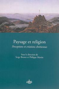 Paysage et religion : perceptions et créations chrétiennes : actes du CXXXVe Congrès national des sociétés historiques et scientifiques Paysages, Neuchâtel, 2010