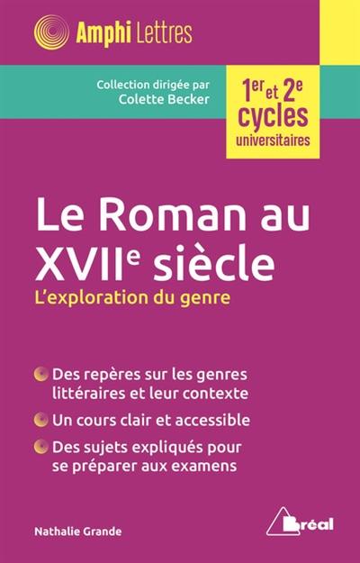 Le roman au XVIIe siècle : l'exploration du genre : 1er et 2e cycles universitaires