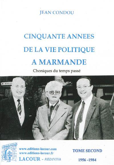 Cinquante années de la vie politique à Marmande : chroniques du temps passé. Vol. 2. 1956-1984