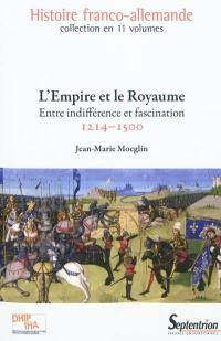 Histoire franco-allemande. Vol. 2. L'empire et le royaume : entre indifférence et fascination, 1214-1500