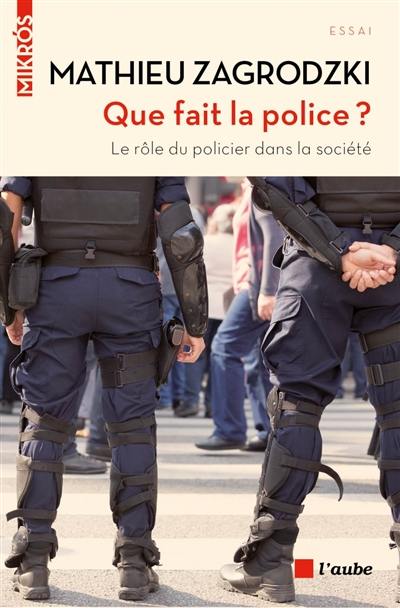 Que fait la police ? : le rôle du policier dans la société