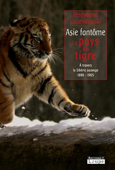 Asie fantôme : à travers la Sibérie sauvage, 1899-1905. Le pays du tigre