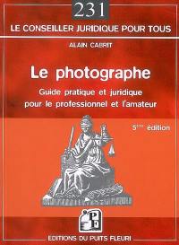 Le photographe : guide pratique et juridique pour le professionnel et l'amateur