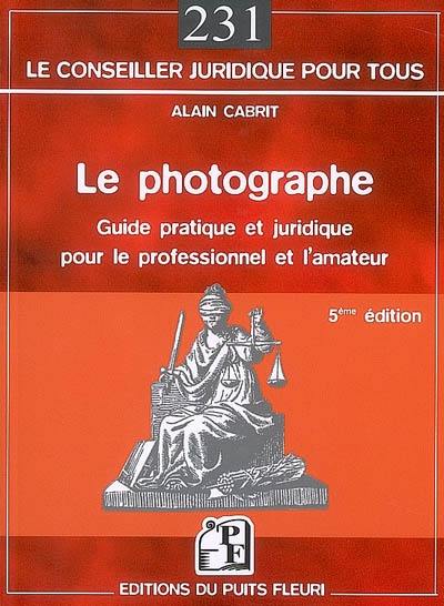 Le photographe : guide pratique et juridique pour le professionnel et l'amateur