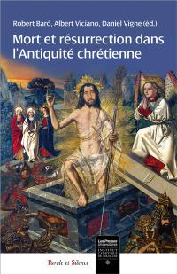 Mort et résurrection dans l'Antiquité chrétienne : de la mort à la vie, l'espérance en la résurrection dans l'Antiquité tardive : histoire, archéologie, liturgie et doctrines