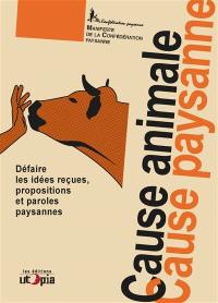 Cause animale, cause paysanne : défaire les idées reçues, propositions et paroles paysannes : manifeste de la Confédération paysanne