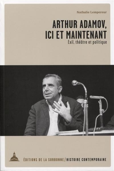 Arthur Adamov, ici et maintenant : exil, théâtre et politique