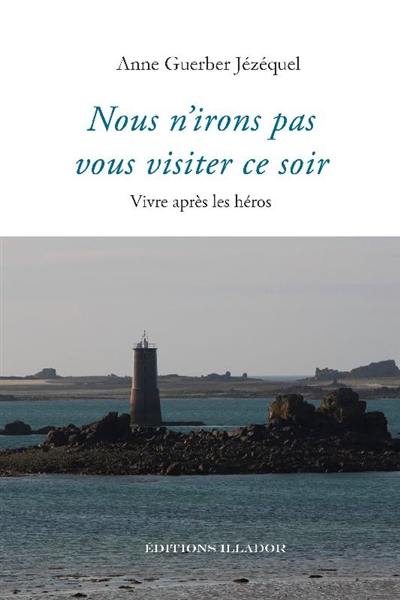 Nous n'irons pas vous visiter ce soir : vivre après les héros