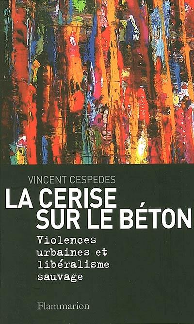 La cerise sur le béton : violences urbaines et libéralisme sauvage