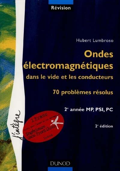 Ondes électromagnétiques dans le vide et les conducteurs, 2e année MP, PSI, PC : 70 problèmes résolus