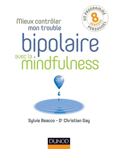 Mieux contrôler mon trouble bipolaire avec la mindfulness : un programme personnel, 8 séances