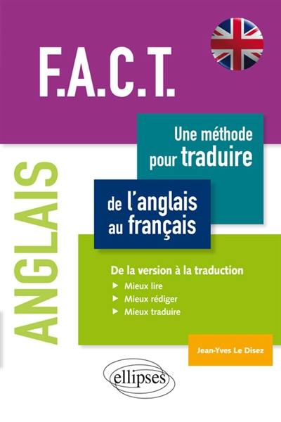 FACT : une méthode pour traduire de l'anglais au français, de la version à la traduction : mieux lire, mieux rédiger, mieux traduire