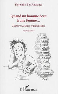 Quand un homme écrit à une femme... : histoires courtes et fantaisistes