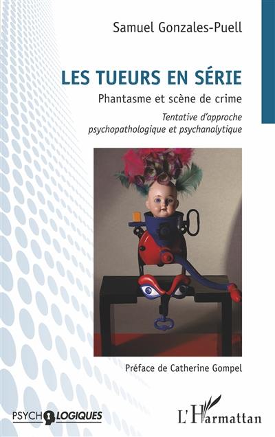 Les tueurs en série : phantasme et scène de crime : tentative d'approche psychopathologique et psychanalytique