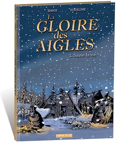 La gloire des aigles. Vol. 1. Sauve-la-vie