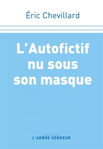 L'autofictif. Vol. 14. L'autofictif nu sous son masque : journal 2020-2021