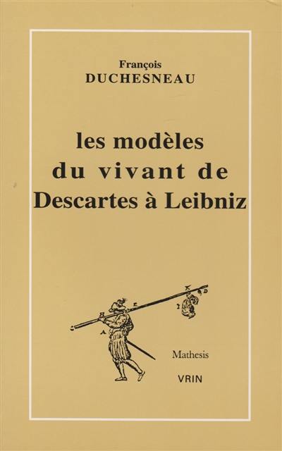 Les modèles du vivant de Descartes à Leibniz