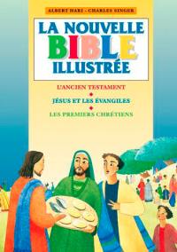 La nouvelle Bible illustrée : l'Ancien Testament, Jésus et les Evangiles, les premiers chrétiens