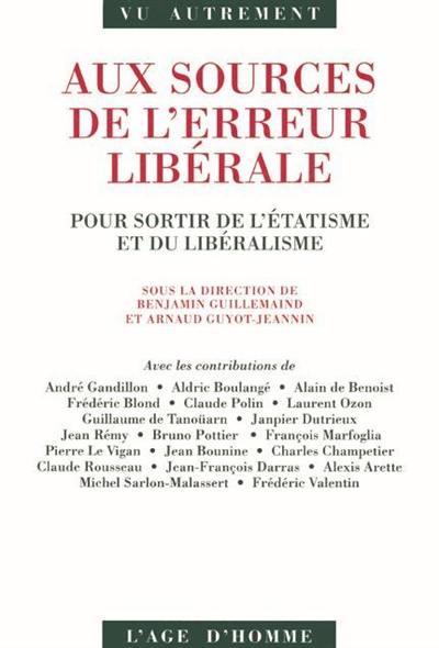 Aux sources de l'erreur libérale : pour sortir de l'étatisme et du libéralisme