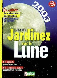 Jardinez avec la Lune 2003 : des conseils pour chaque jour, des tableaux de culture pour tous vos végétaux