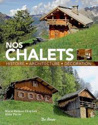 Nos chalets : histoire, architecture, décoration