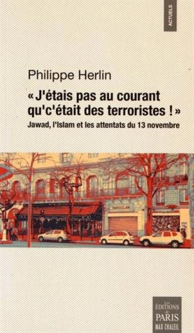 J'étais pas au courant qu'c'était des terroristes ! : Jawad, l'islam et les attentats du 13 novembre : essai