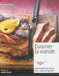 Cuisiner la viande : 100 recettes de boeuf, porc, veau et agneau