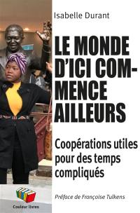 Le monde d'ici commence ailleurs : coopérations utiles pour des temps compliqués