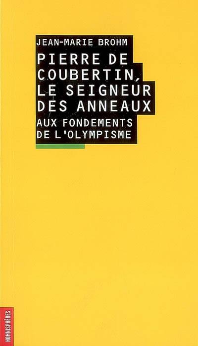 Pierre de Coubertin, le seigneur des anneaux : aux fondements de l'olympisme