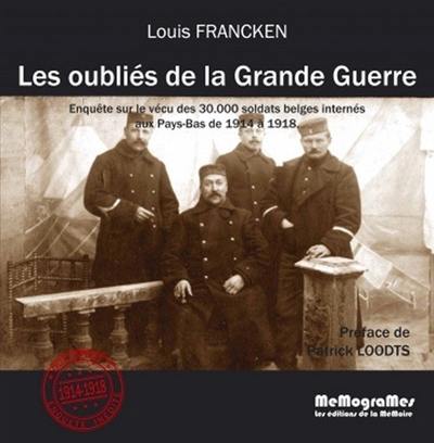 Les oubliés de la Grande Guerre : enquête sur le vécu des 30.000 soldats belges internés aux Pays-Bas de 1914 à 1918