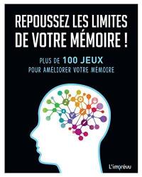 Repoussez les limites de votre mémoire ! : plus de 100 jeux pour améliorer votre mémoire