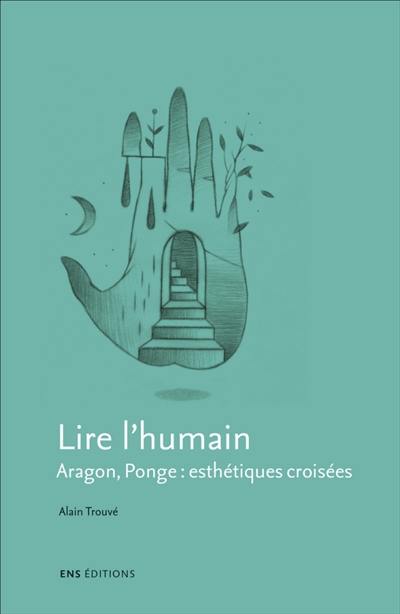 Lire l'humain : Aragon, Ponge : esthétiques croisées