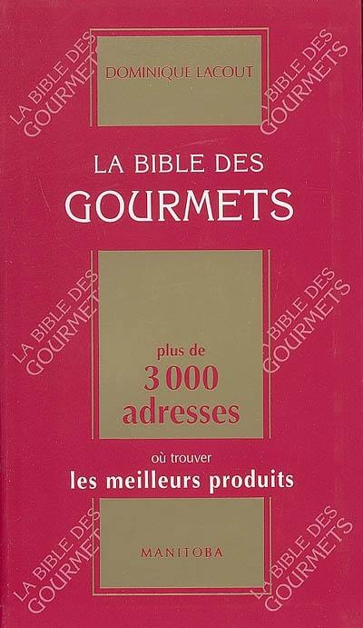 La bible des gourmets : plus de 3.000 adresses où trouver les meilleurs produits