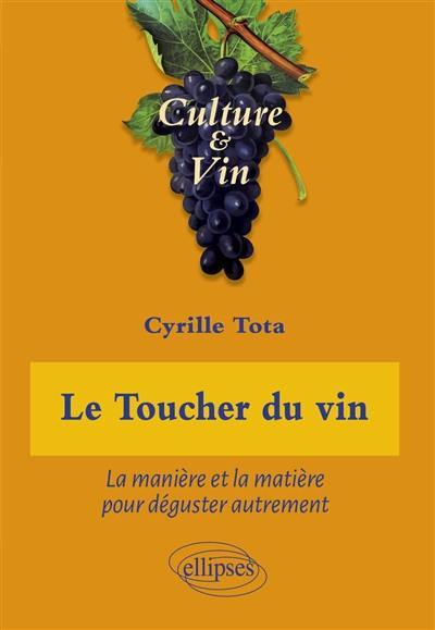 Le toucher du vin : la manière et la matière pour déguster autrement