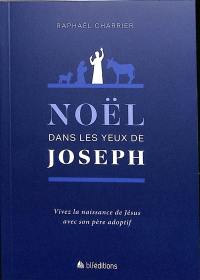 Noël dans les yeux de Joseph : vivez la naissance de Jésus avec son père adoptif