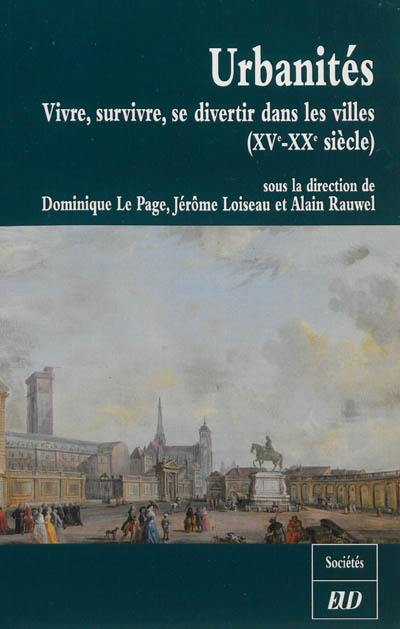 Urbanités : vivre, survivre, se divertir dans les villes : XVe-XXe siècles