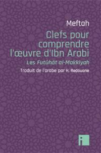 Clefs pour comprendre l'oeuvre d'Ibn Arabi : les Futûhât al-Makkiyah