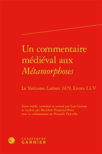 Un commentaire médiéval aux Métamorphoses : le Vaticanus Latinus 1479, livres I à V