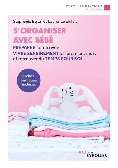 S'organiser avec bébé : préparer son arrivée, vivre sereinement les premiers mois et retrouver du temps pour soi