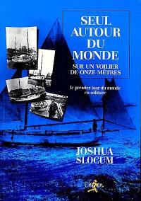 Seul autour du monde sur un voilier de onze mètres : relation du voyage du capitaine Joshua Slocum