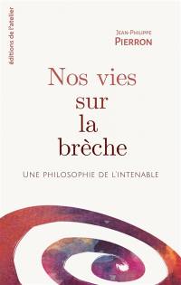 Nos vies sur la brèche : une philosophie de l'intenable