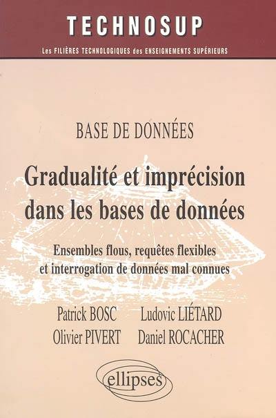 Gradualité et imprécision dans les bases de données : ensembles flous, requêtes flexibles et interrogation de données mal connues : base de données, niveau C : compléments (approfondissement, spécialisation), écoles d'ingénieurs, maîtrise