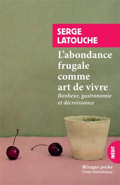 L'abondance frugale comme art de vivre : bonheur, gastronomie et décroissance