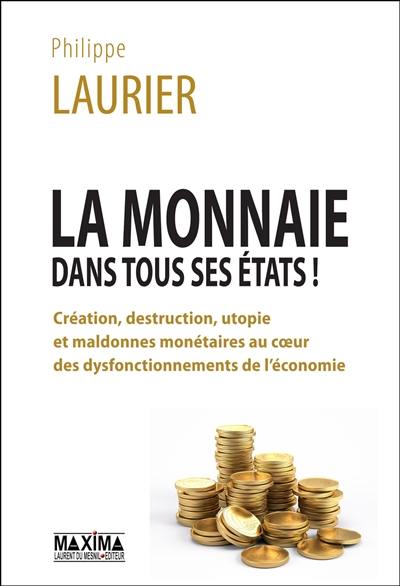 La monnaie dans tous ses états ! : création, destruction, utopie et maldonnes monétaires au coeur des dysfonctionnements de l'économie