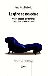 Le gène et son génie : patient, médecin, psychanalyste face à l'hérédité et au cancer