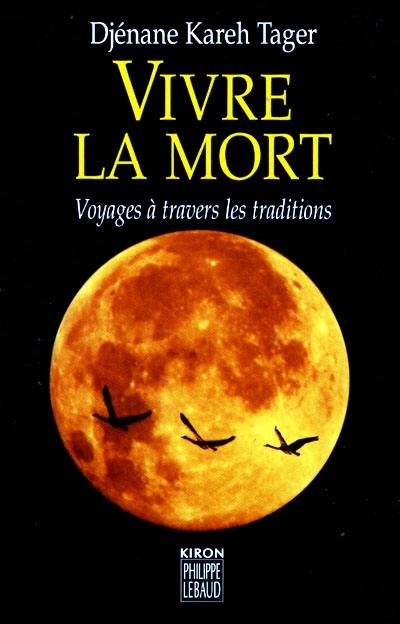 Vivre la mort : voyages à travers les traditions