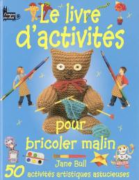 Le livre d'activités pour bricoler malin : 50 activités artistiques astucieuses