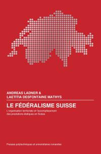 Le fédéralisme suisse : l'organisation territoriale et l'accomplissement des prestations étatiques en Suisse