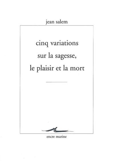 Cinq variations sur la sagesse, le plaisir et la mort