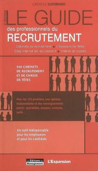 Le guide des professionnels du recrutement : cabinets de recrutement, chasseurs de têtes, sites Internet de recrutement, intérim de cadres